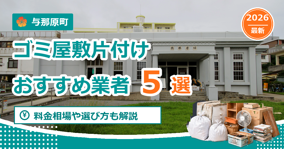 与那原町のゴミ屋敷片付けおすすめ業者5選【2026年最新】料金相場や選び方も解説