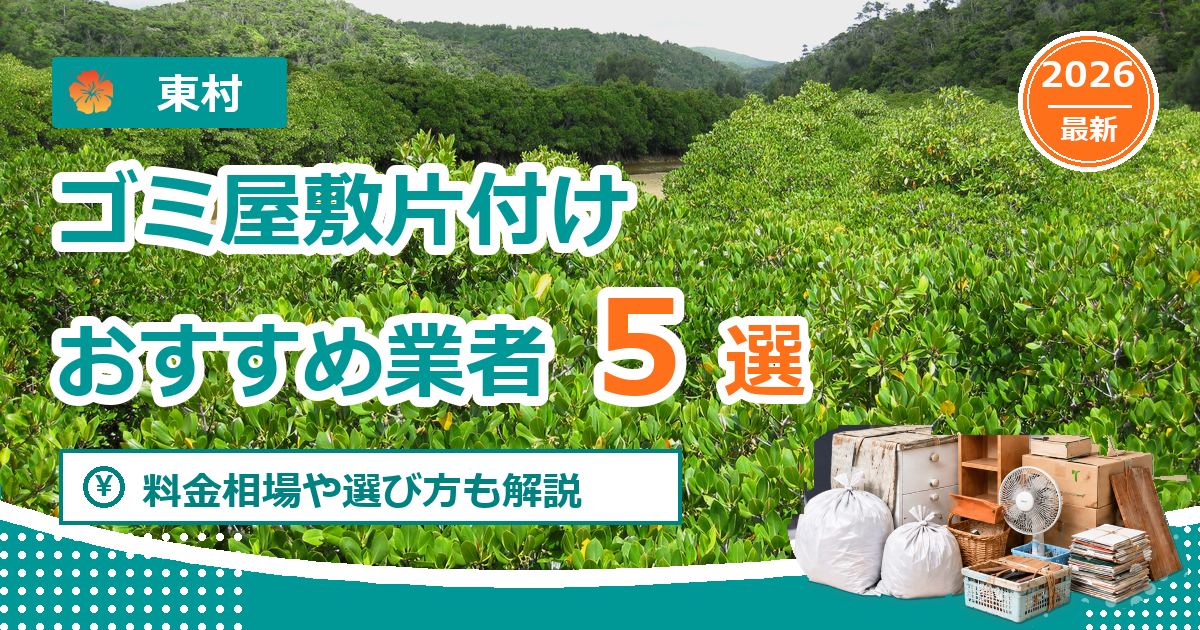 東村のゴミ屋敷片付けおすすめ業者5選【2026年最新】料金相場や選び方も解説