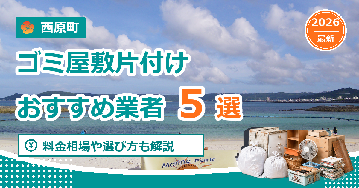 西原町のゴミ屋敷片付けおすすめ業者5選【2026年最新】料金相場や選び方も解説