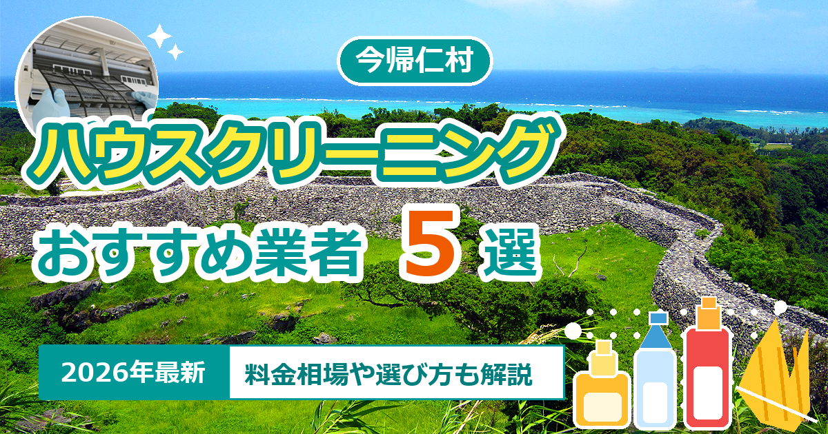 今帰仁村のハウスクリーニングおすすめ業者5選【2026年最新】料金相場や選び方も解説