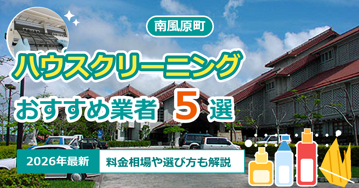 南風原町のハウスクリーニングおすすめ業者5選【2026年最新】料金相場や選び方も解説