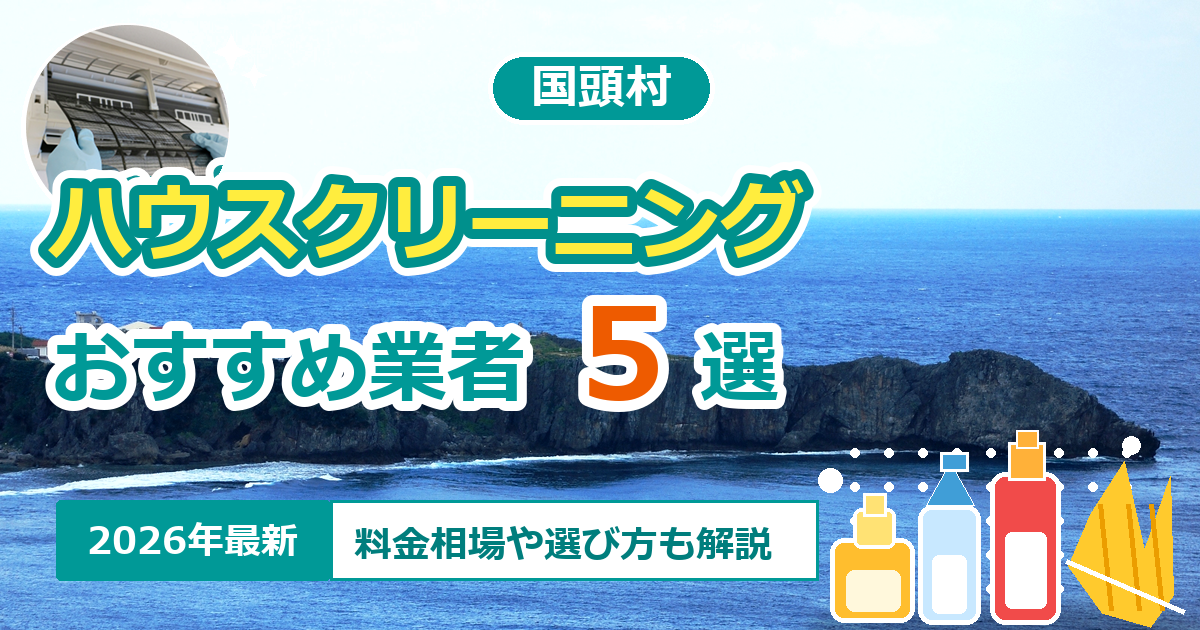 国頭村のハウスクリーニングおすすめ業者5選【2026年最新】料金相場や選び方も解説