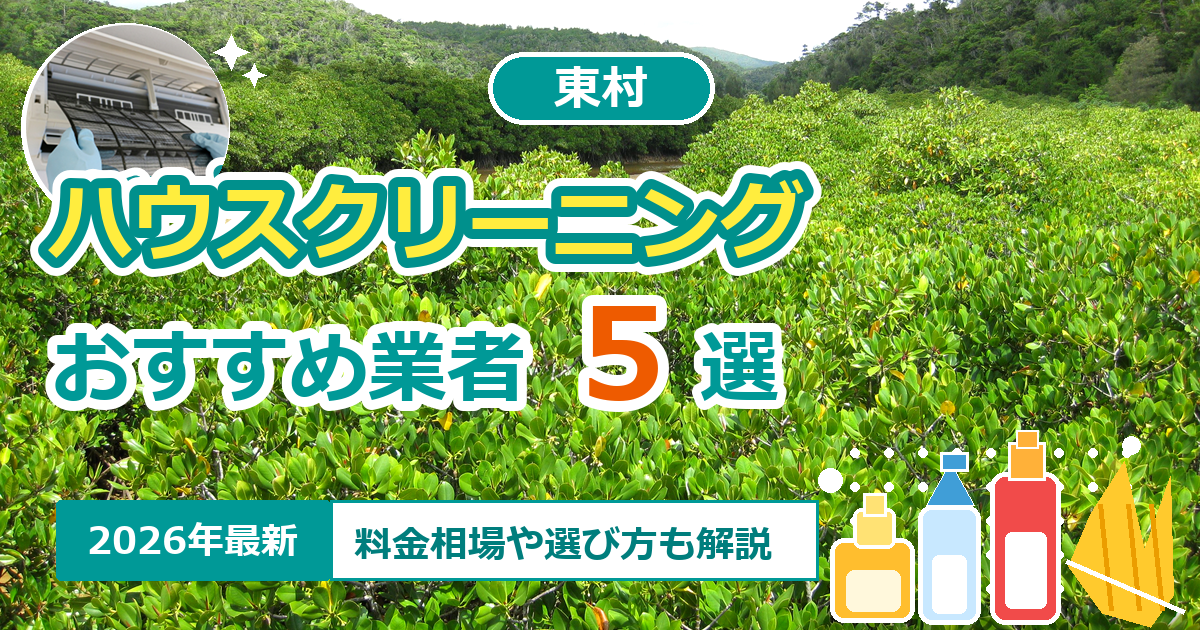東村のハウスクリーニングおすすめ業者5選【2026年最新】料金相場や選び方も解説