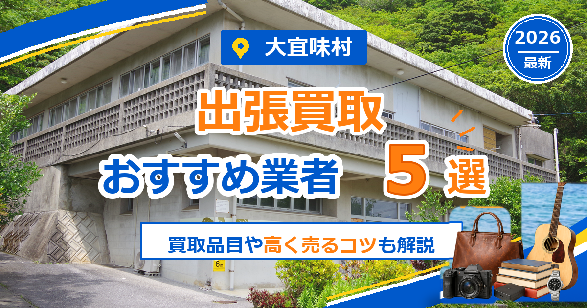 大宜味村の出張買取おすすめ業者5選【2026年最新】買取品目や高く売るコツも解説