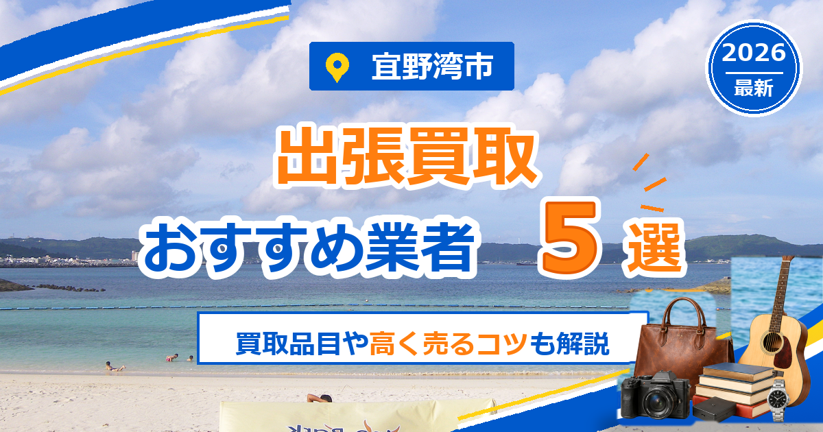 宜野湾市の出張買取おすすめ業者5選【2026年最新】買取品目や高く売るコツも解説
