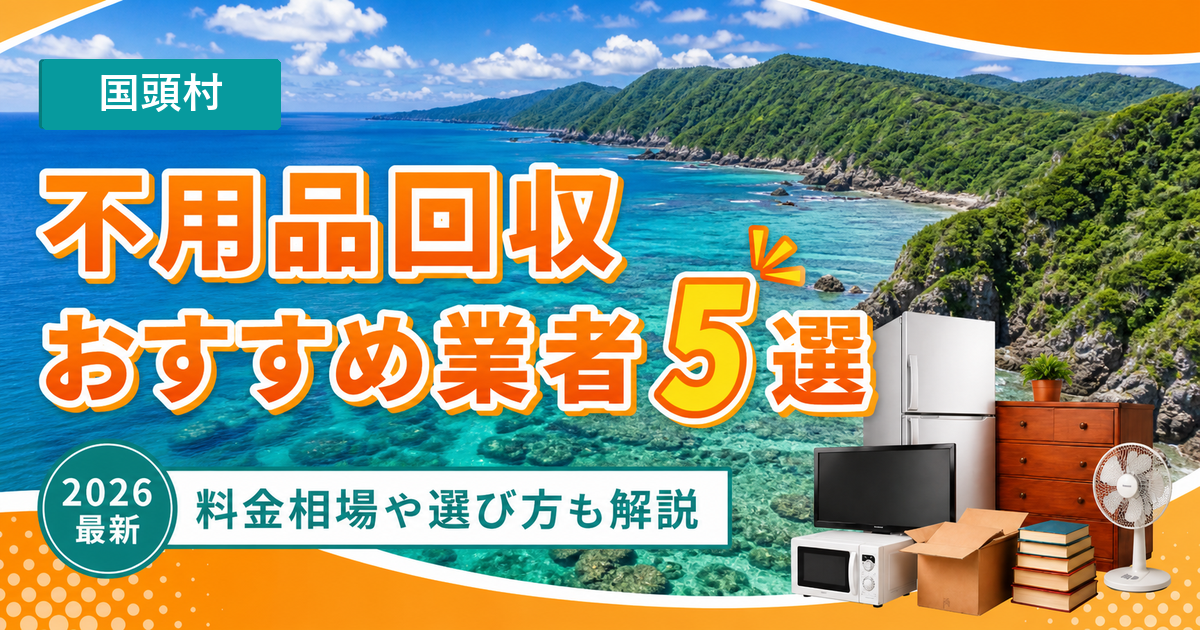 国頭村の不用品回収おすすめ業者5選【2026年最新】料金相場や選び方も解説