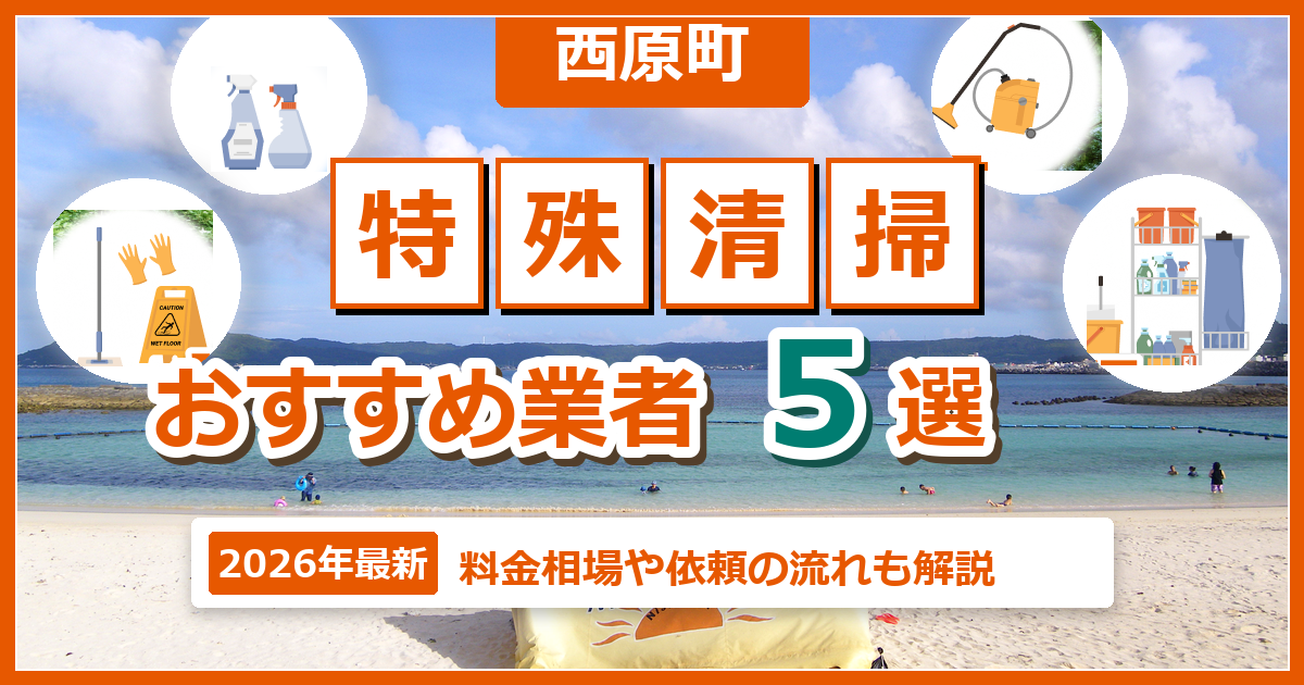 西原町の特殊清掃おすすめ業者5選【2026年最新】料金相場や依頼の流れも解説